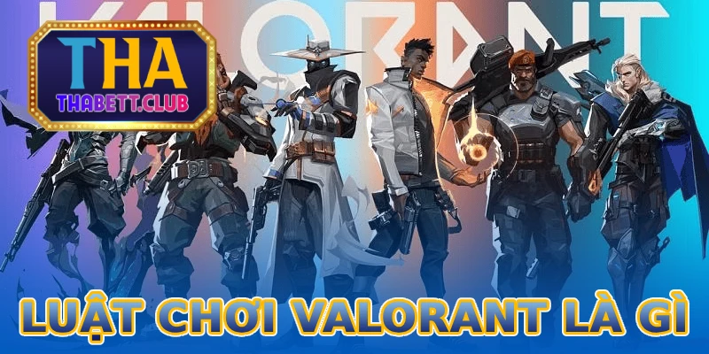 luat-choi-valorant-la-gi